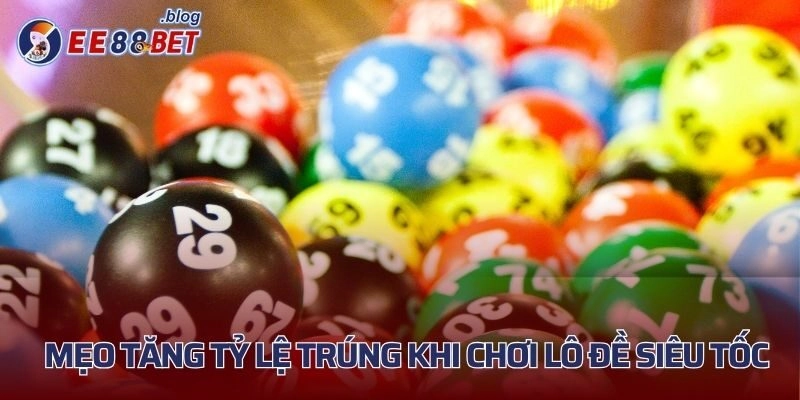 Mẹo hay tăng tỷ lệ trúng khi chơi lô đề siêu tốc